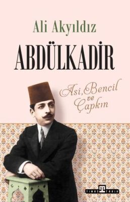 Abdülkadir: Asi, Bencil ve Çapkın - Osmanlı Tarihi Kitapları | Avrupa Kitabevi