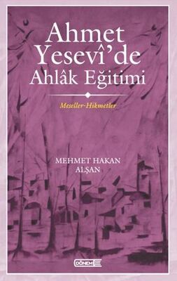 Ahmet Yesevi`de Ahlak Eğitimi - Türk Edebiyatı Romanları | Avrupa Kitabevi