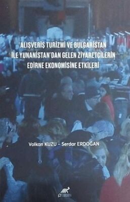 Alışveriş Turizmi ve Bulgaristan İle Yunanistan`dan Gelen Ziyaretçilerin Edirne Ekonomisine Etkileri - Roman | Avrupa Kitabevi