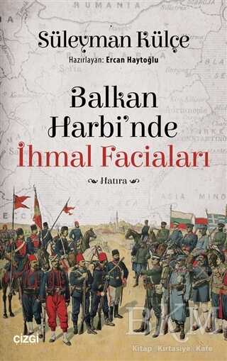 Balkan Harbi`nde İhmal Faciaları - Anı Mektup ve Günlük Kitapları | Avrupa Kitabevi
