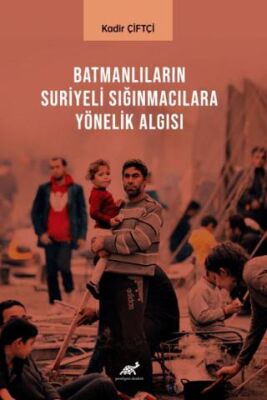 Batmanlıların Sığınmacılara Yönelik Algısı - Sosyoloji Araştırma ve İnceleme Kitapları | Avrupa Kitabevi