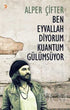 Ben Eyvallah Diyorum Kuantum Gülümsüyor - Denemeler | Avrupa Kitabevi