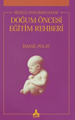 Bilinçli Anne Baba Olmak Doğum Öncesi Eğitim Rehberi - Sosyoloji ile Alakalı Aile ve Çocuk Kitapları | Avrupa Kitabevi