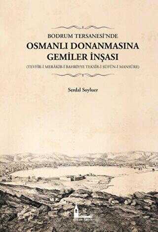 Bodrum Tersanesi’nde Osmanlı Donanmasına Gemiler İnşası - Biyografik ve Otobiyografik Kitaplar | Avrupa Kitabevi