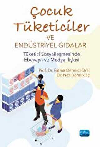 Çocuk Tüketiciler Ve Endüstriyel Gıdalar - Tüketici Sosyalleşmesinde Ebeveyn Ve Medya İlişkisi - Sosyoloji ile Alakalı Aile ve Çocuk Kitapları | Avrupa Kitabevi