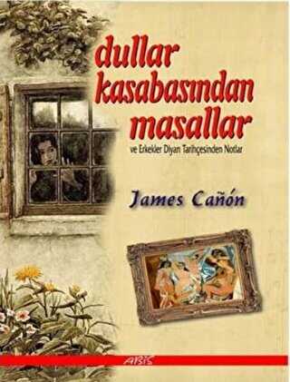 Dullar Kasabasından Masallar ve Erkekler Diyarı Tarihçesinden Notlar - Roman | Avrupa Kitabevi