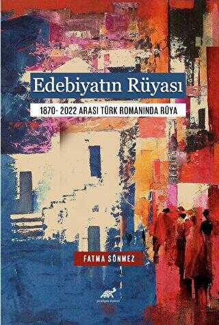 Edebiyatın Rüyası 1870- 2022 Arası Türk Romanında Rüya - Araştıma ve İnceleme Kitapları | Avrupa Kitabevi