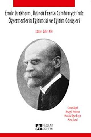 Emile Durkheim; Üçüncü Fransa Cumhuriyeti`nde Öğretmenlerin Eğitimcisi ve Eğitim Görüşleriyle - Genel İnsan Ve Toplum Kitapları | Avrupa Kitabevi