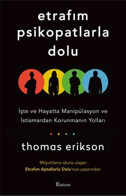 Etrafım Psikopatlarla Dolu: İşte ve Hayatta Manipülasyon ve İstismardan Korunmanın Yolları