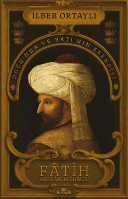 Fâtih Sultan Mehmed - Doğu’nun ve Batı’nın Efendisi İmzalı - Osmanlı Tarihi Kitapları | Avrupa Kitabevi