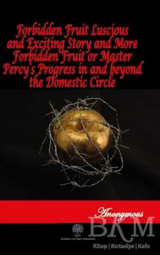 Forbidden Fruit Luscious and Exciting Story and More Forbidden Fruit or Master Percy’s Progress in and beyond the Domestic Circle - Roman | Avrupa Kitabevi