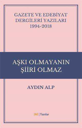 Gazete ve Edebiyat Dergileri Yazıları 1994-2018 - Aşkı Olmayanın Şiiri Olmaz - Araştıma ve İnceleme Kitapları | Avrupa Kitabevi