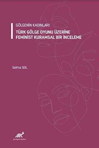 Gölgenin Kadınları: Türk Gölge Oyunu Üzerine Feminist Kuramsal Bir İnceleme - Sosyoloji Araştırma ve İnceleme Kitapları | Avrupa Kitabevi