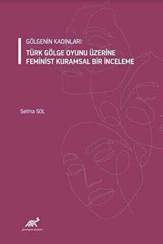 Gölgenin Kadınları: Türk Gölge Oyunu Üzerine Feminist Kuramsal Bir İnceleme