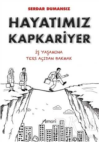 Hayatımız Kapkariyer - İş Yaşamına Ters Açıdan Bakmak - Kişisel Gelişim Kitapları | Avrupa Kitabevi