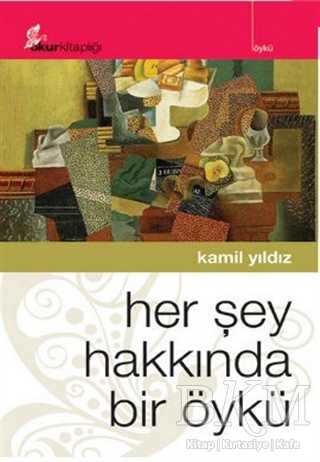 Her Şey Hakkında Bir Öykü - Türk Edebiyatı Romanları | Avrupa Kitabevi