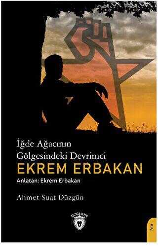 İğde Ağacının Gölgesindeki Devrimci Ekrem Erbakan - Anı Mektup ve Günlük Kitapları | Avrupa Kitabevi