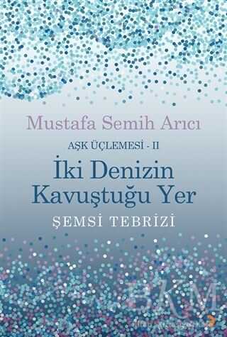 İki Denizin Kavuştuğu Yer Şemsi Tebrizi - Aşk Üçlemesi 2 - Biyografik ve Otobiyografik Kitaplar | Avrupa Kitabevi