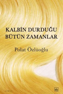 Kalbin Durduğu Bütün Zamanlar - Roman | Avrupa Kitabevi