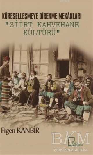 Küreselleşmeye Direnme Mekanları: Siirt Kahvehane Kültürü - Kültür Tarihi Kitapları | Avrupa Kitabevi