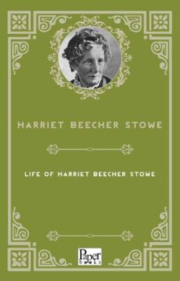 Life of Harriet Beecher Stowe - Biyografik ve Otobiyografik Kitaplar | Avrupa Kitabevi