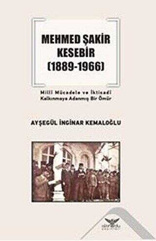 Mehmed Şakir Kesebir 1889 - 1966 Milli Mücadele ve İktisadi Kalkınmaya Adanmış Bir Ömür - Biyografik ve Otobiyografik Kitaplar | Avrupa Kitabevi