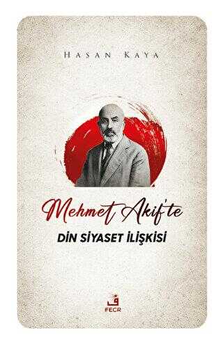 Mehmet Akif`te Din Siyaset İlişkisi - Biyografik ve Otobiyografik Kitaplar | Avrupa Kitabevi