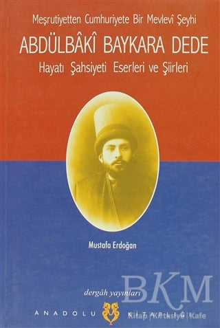 Meşrutiyetten Cumhuriyete Bir Mevlevi Şeyhi Abdülbaki Baykara Dede Hayatı Şahsiyeti Eserleri ve Şiirleri - Biyografik ve Otobiyografik Kitaplar | Avrupa Kitabevi