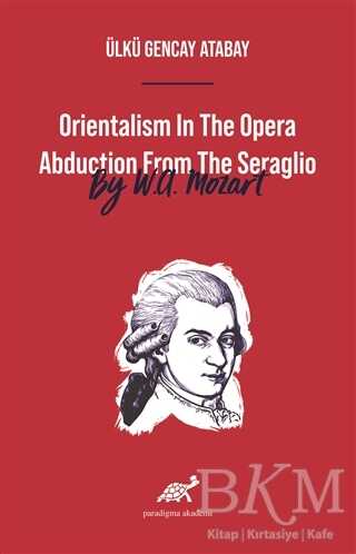 Orientalism In The Opera Abduction From The Seraglio By W. A. Mozart - Divan Edebiyatı ve Halk Edebiyatı Kitapları | Avrupa Kitabevi