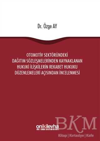 Otomotiv Sektöründeki Dağıtım Sözleşmelerinden Kaynaklanan Hukuki İlişkilerin Rekabet Hukuku Düzenlemeleri Açısından İncelenmesi -  | Avrupa Kitabevi