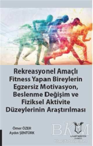 Rekreasyonel Amaçlı Fitness Yapan Bireylerin Egzersiz Motivasyon, Beslenme Değişim ve Fiziksel Aktivite Düzeylerinin Araştırılması -  | Avrupa Kitabevi