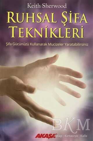 Ruhsal Şifa Teknikleri Şifa Gücünüzü Kullanarak Mucizeler Yaratabilirsiniz