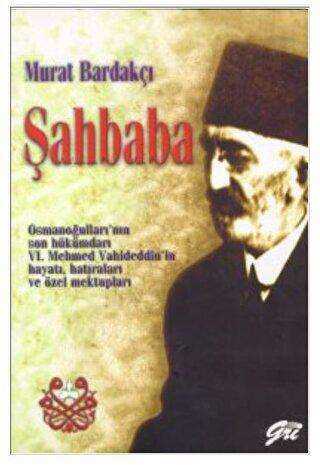 Şahbaba Osmanoğulları’nın Son Hükümdarı 6. Mehmed Vahideddin’in Hayatı, Hatıraları ve Özel Mektupları - Genel Tarih Kitapları  | Avrupa Kitabevi