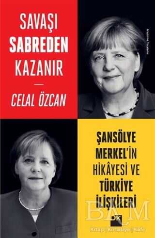 Savaşı Sabreden Kazanır: Şansölye Merkel`in Hikayesi ve Türkiye İlişkileri