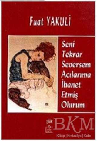 Seni Tekrar Seversem Acılarıma İhanet Etmiş Olurum - Türk Edebiyatı Romanları | Avrupa Kitabevi