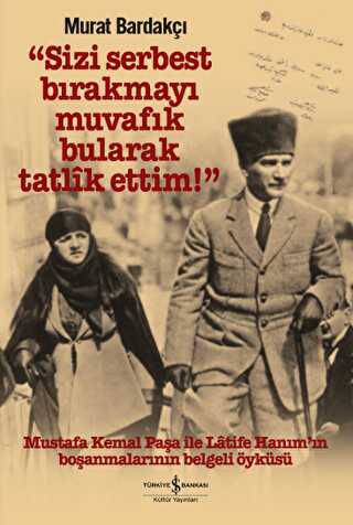 Sizi Serbest Bırakmayı Muvafik Bularak Tatlik Ettim! Ciltli - Mustafa Kemal Atatürk Kitapları | Avrupa Kitabevi