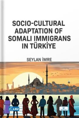 Socio-Cultural Adaptation of Somali Immigrans in Türkiye - Sosyoloji Araştırma ve İnceleme Kitapları | Avrupa Kitabevi