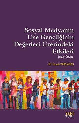 Sosyal Medyanın Lise Gençliğinin Değerleri Üzerindeki Etkileri - Sosyal Medya ve İletişim Kitapları | Avrupa Kitabevi