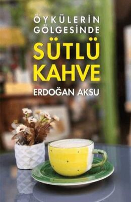 Sütlü Kahve - Öykülerin Gölgesinde - Öykü Kitapları | Avrupa Kitabevi