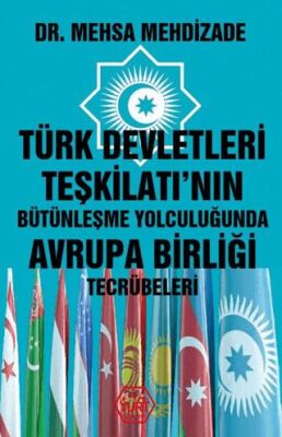 Türk Devletleri Teşkilatı`nın Bütünleşme Yolculuğunda Avrupa Birliği Tecrübeleri - Tarih Araştırma ve İnceleme Kitapları | Avrupa Kitabevi