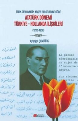 Türk Diplomatik Arşivi Belgelerine Göre Atatürk Dönemi Türkiye-Hollanda İlişkileri 1923-1938 -  | Avrupa Kitabevi