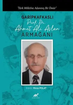 Türk Milletine Adanmış Bir Ömür Garipkafkaslı Prof. Dr. Ahmet Ali Aslan Armağanı - Biyografik ve Otobiyografik Kitaplar | Avrupa Kitabevi