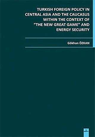 Turkish Foreign Policy in Central Asia and The Caucasus Within The Context of The New Great Game and Energy Security -  | Avrupa Kitabevi