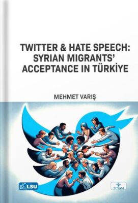 Twitter and Hate Speech: Syrian Migrants` Acceptance in Türkiye - Sosyal Medya ve İletişim Kitapları | Avrupa Kitabevi