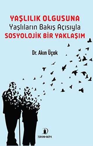 Yaşlılık Olgusuna - Yaşlıların Bakış Açısıyla Sosyolojik Bir Yaklaşım - Genel İnsan Ve Toplum Kitapları | Avrupa Kitabevi