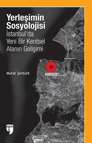 Yerleşimin Sosyolojisi: İstanbul`da Yeni Bir Kentsel Alanın Gelişimi - Sosyoloji Araştırma ve İnceleme Kitapları | Avrupa Kitabevi